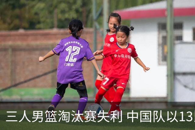 三人男篮淘汰赛失利 中国队以13比22不敌韩国队